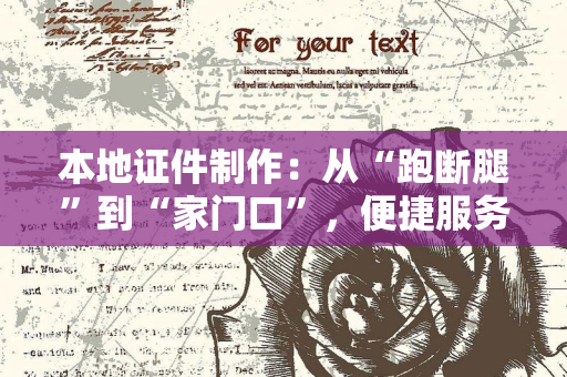 本地证件制作：从“跑断腿”到“家门口”，便捷服务如何重塑我们的生活？