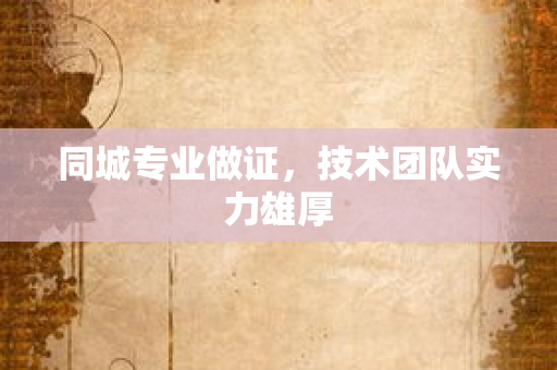 同城专业做证,技术团队实力雄厚